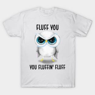 Fluff You You Fluffin' Fluff Cute Owl Shirt T-Shirt